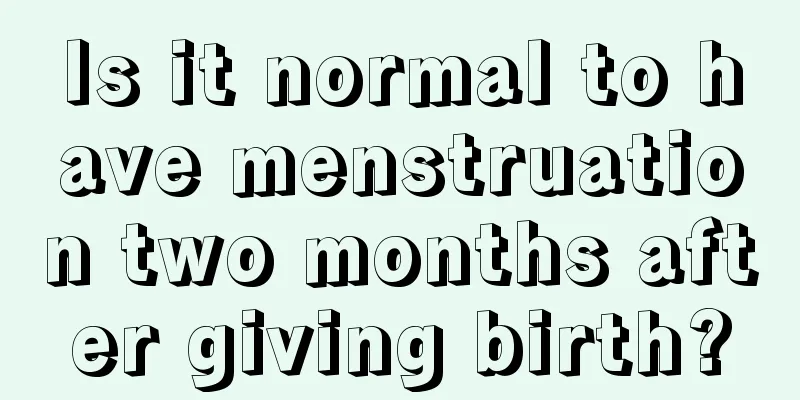 Is it normal to have menstruation two months after giving birth?