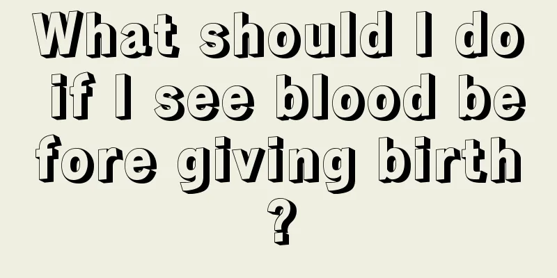 What should I do if I see blood before giving birth?