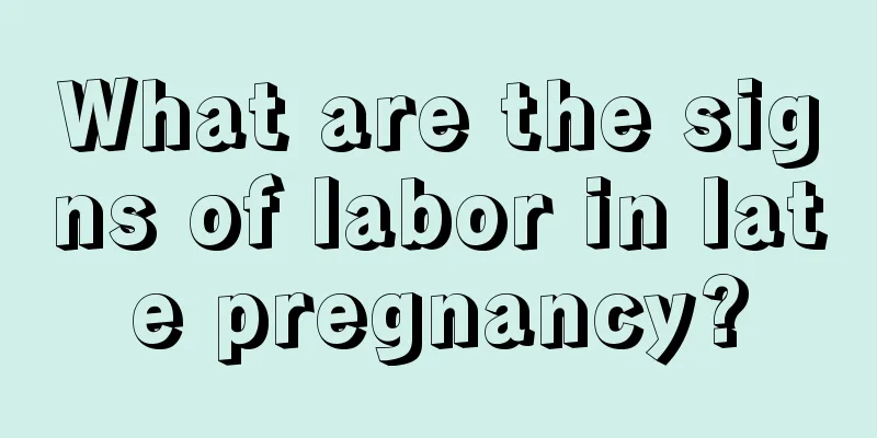 What are the signs of labor in late pregnancy?