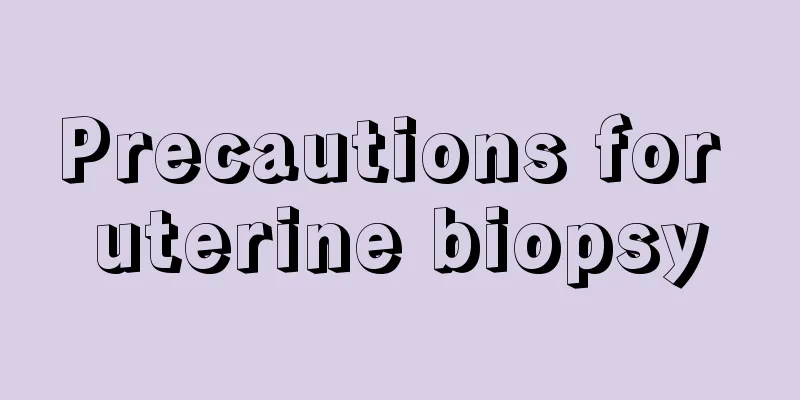 Precautions for uterine biopsy