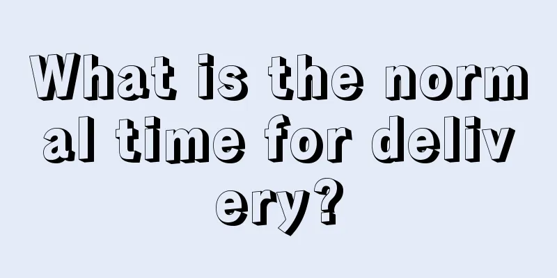 What is the normal time for delivery?