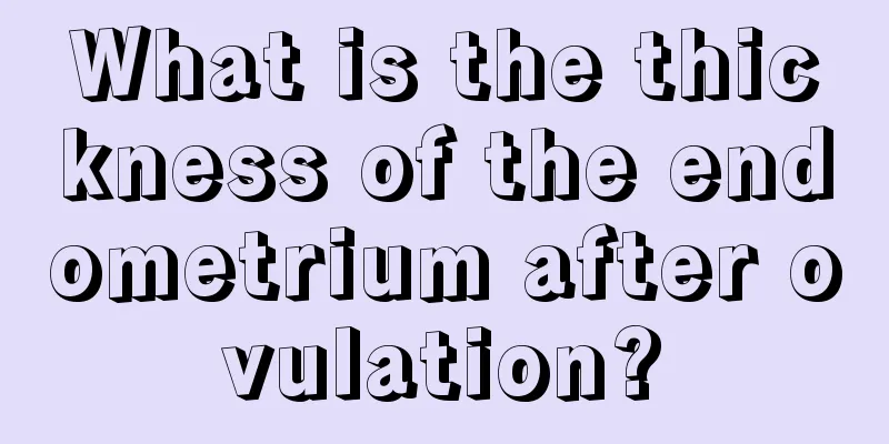 What is the thickness of the endometrium after ovulation?