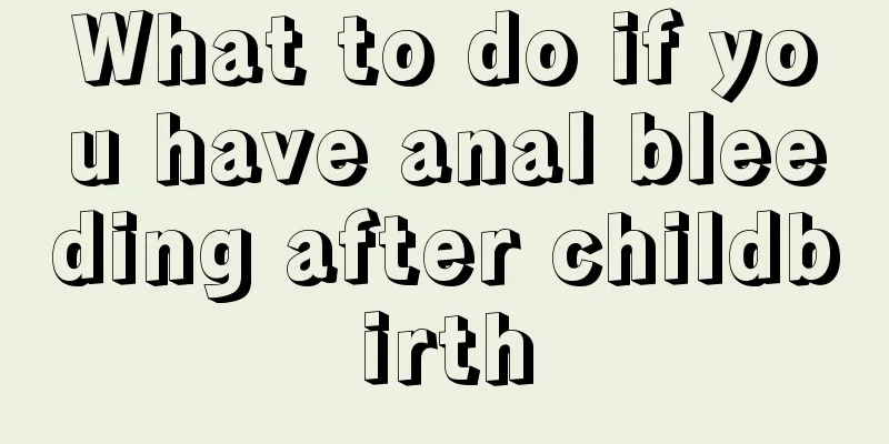 What to do if you have anal bleeding after childbirth