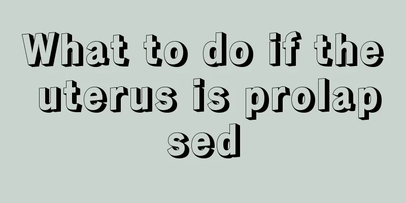 What to do if the uterus is prolapsed