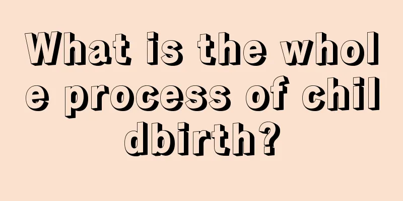 What is the whole process of childbirth?