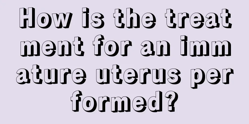 How is the treatment for an immature uterus performed?