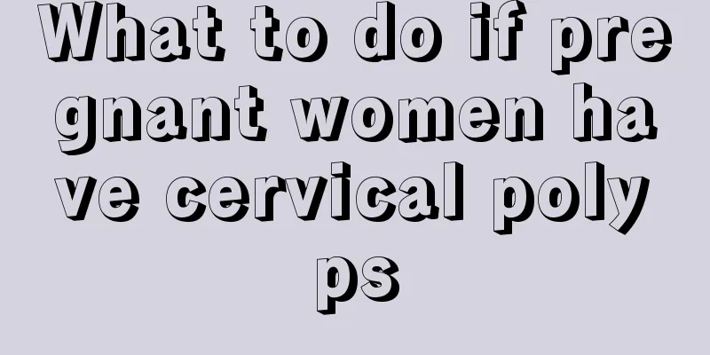 What to do if pregnant women have cervical polyps