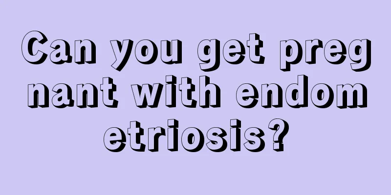 Can you get pregnant with endometriosis?