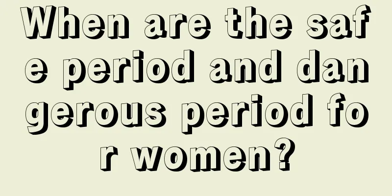 When are the safe period and dangerous period for women?