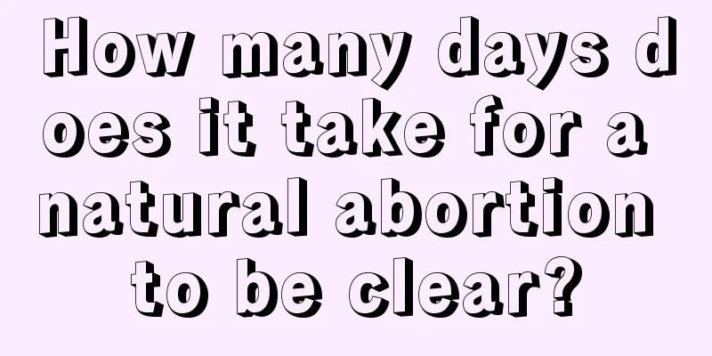 How many days does it take for a natural abortion to be clear?