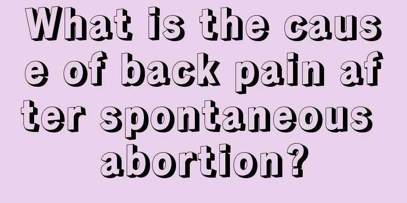 What is the cause of back pain after spontaneous abortion?