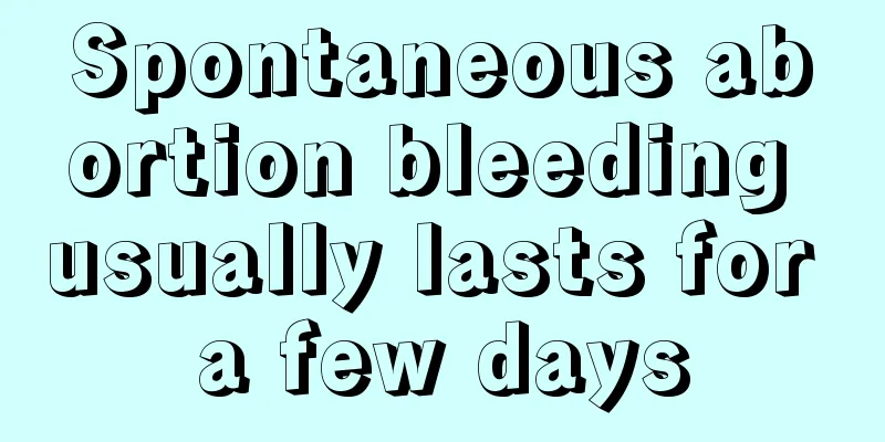 Spontaneous abortion bleeding usually lasts for a few days