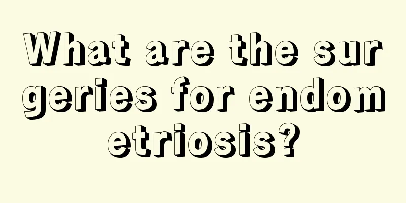 What are the surgeries for endometriosis?