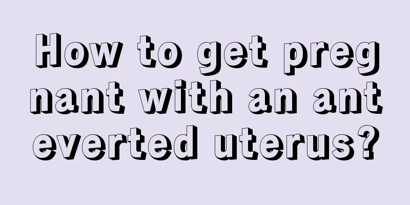 How to get pregnant with an anteverted uterus?