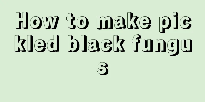 How to make pickled black fungus