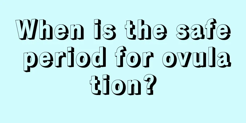 When is the safe period for ovulation?