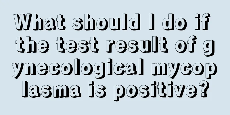 What should I do if the test result of gynecological mycoplasma is positive?