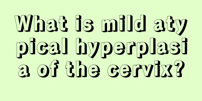 What is mild atypical hyperplasia of the cervix?