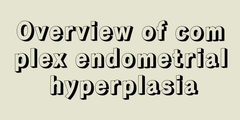 Overview of complex endometrial hyperplasia