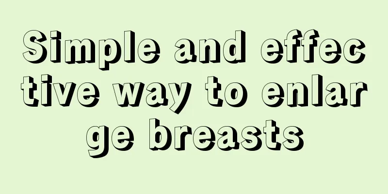 Simple and effective way to enlarge breasts