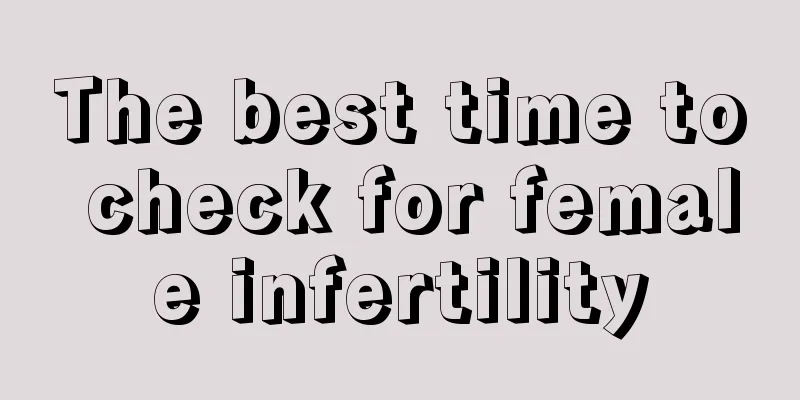 The best time to check for female infertility