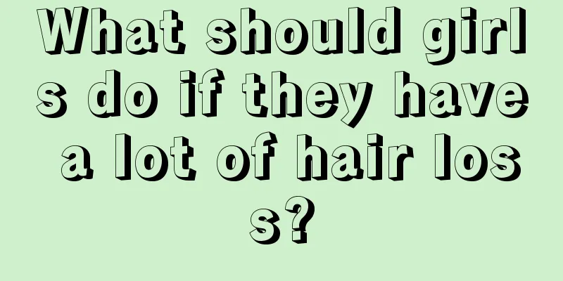 What should girls do if they have a lot of hair loss?