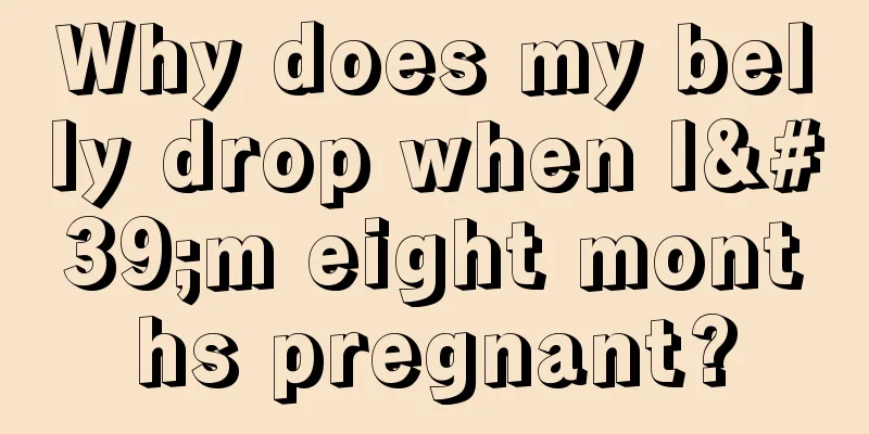 Why does my belly drop when I'm eight months pregnant?