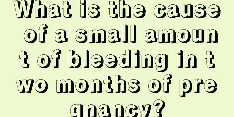 What is the cause of a small amount of bleeding in two months of pregnancy?