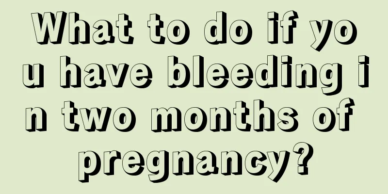 What to do if you have bleeding in two months of pregnancy?