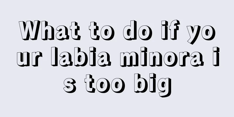 What to do if your labia minora is too big