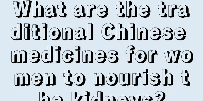 What are the traditional Chinese medicines for women to nourish the kidneys?