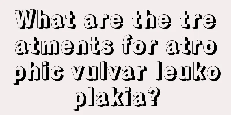 What are the treatments for atrophic vulvar leukoplakia?