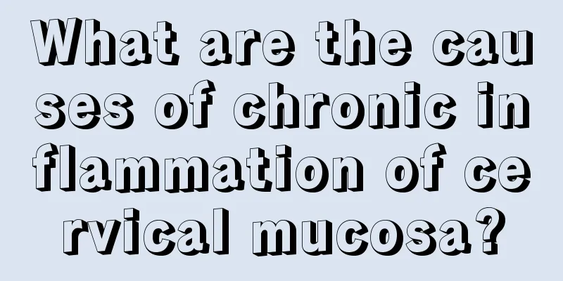 What are the causes of chronic inflammation of cervical mucosa?