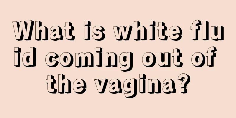 What is white fluid coming out of the vagina?