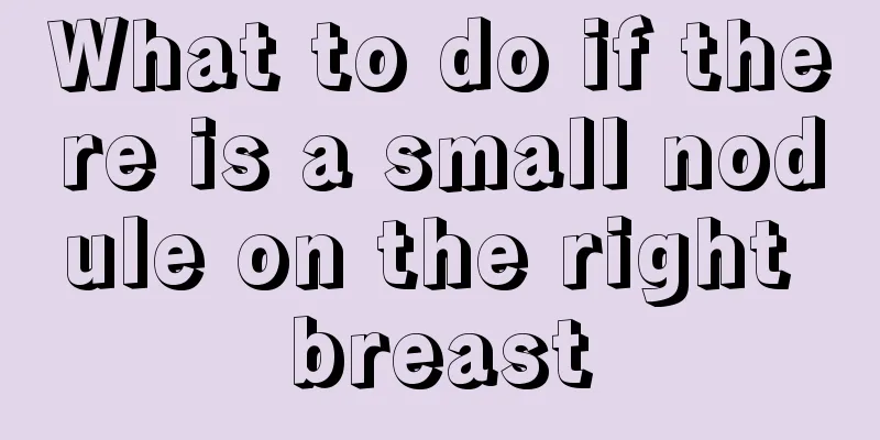 What to do if there is a small nodule on the right breast