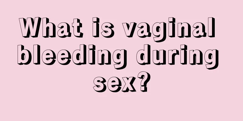 What is vaginal bleeding during sex?