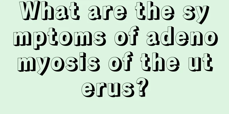 What are the symptoms of adenomyosis of the uterus?