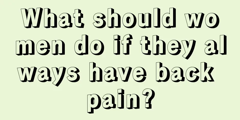 What should women do if they always have back pain?