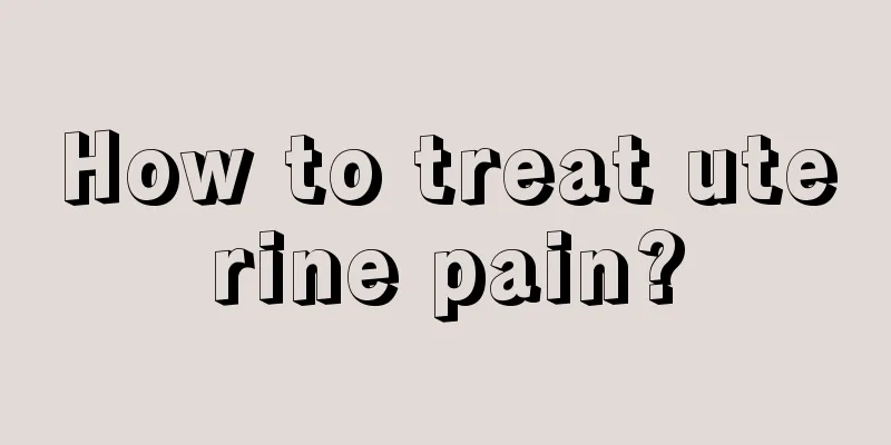 How to treat uterine pain?