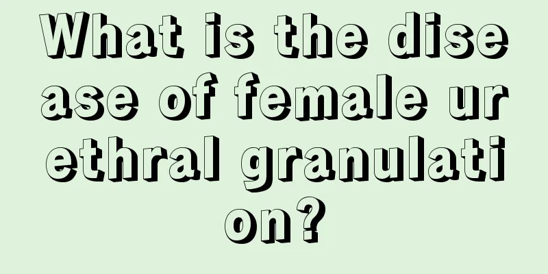 What is the disease of female urethral granulation?