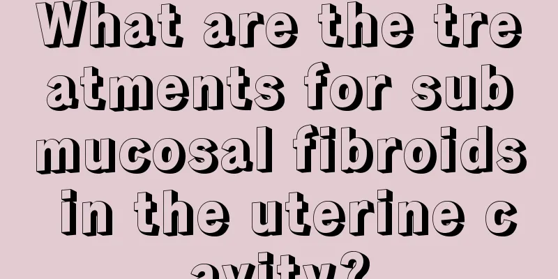 What are the treatments for submucosal fibroids in the uterine cavity?