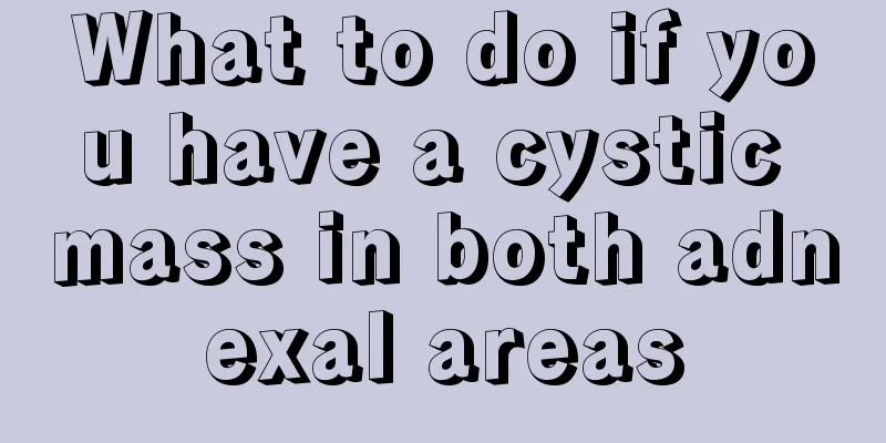 What to do if you have a cystic mass in both adnexal areas