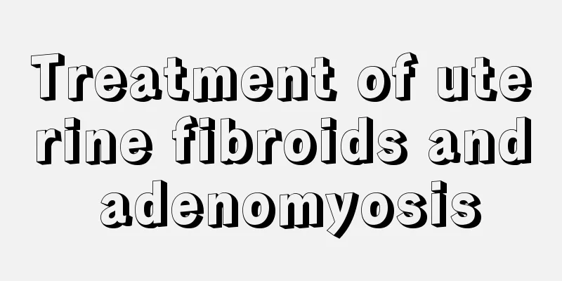 Treatment of uterine fibroids and adenomyosis