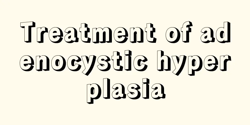 Treatment of adenocystic hyperplasia