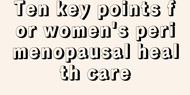 Ten key points for women's perimenopausal health care