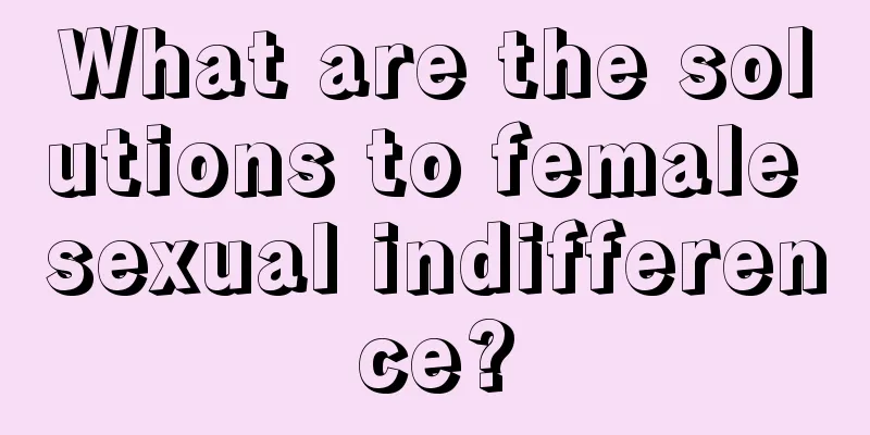 What are the solutions to female sexual indifference?