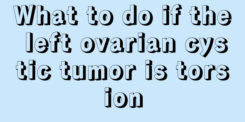 What to do if the left ovarian cystic tumor is torsion