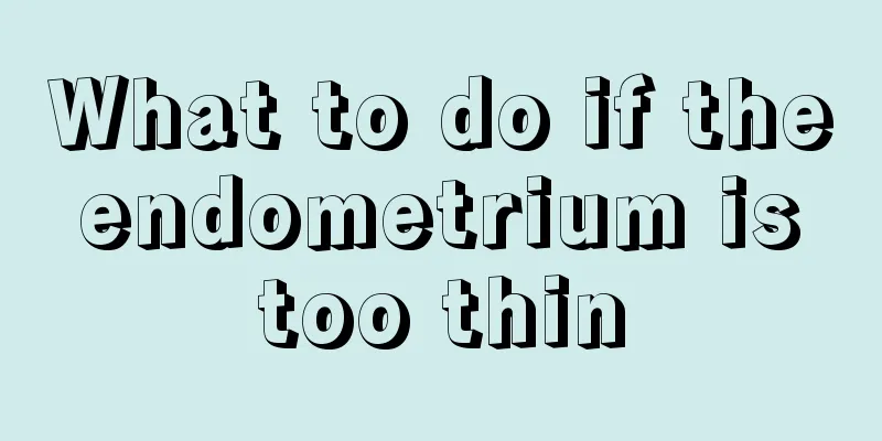 What to do if the endometrium is too thin