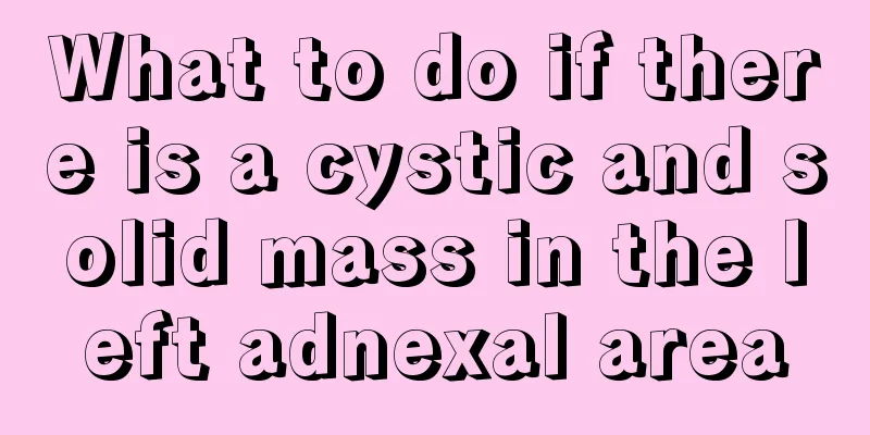 What to do if there is a cystic and solid mass in the left adnexal area