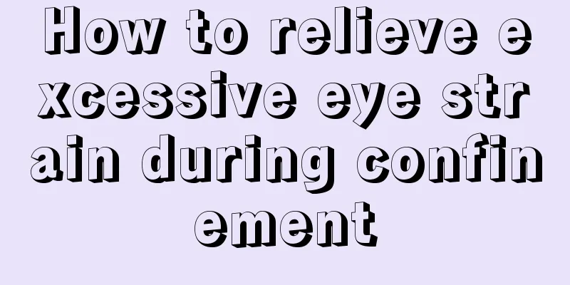 How to relieve excessive eye strain during confinement